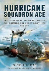 Hurricane Squadron Ace: The Story of Battle of Britain Ace, Air Commodore Peter Brothers, CBE, DSO, DFC and Bar hind ja info | Ajalooraamatud | kaup24.ee