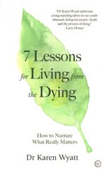 7 Lessons on Living from the Dying: How to Nurture What Really Matters New edition цена и информация | Самоучители | kaup24.ee