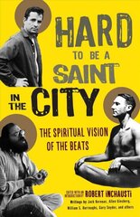 Hard to Be a Saint in the City: The Spiritual Vision of the Beats hind ja info | Ajalooraamatud | kaup24.ee