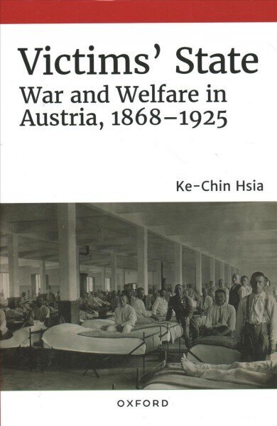 Victims' State: War and Welfare in Austria, 1868-1925 цена и информация | Ajalooraamatud | kaup24.ee
