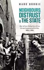 Neighbours, Distrust, and the State: What the Poorer Working Class in Britain Felt about Government and Each Other, 1860s to 1930s hind ja info | Ajalooraamatud | kaup24.ee