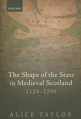 Shape of the State in Medieval Scotland, 1124-1290 цена и информация | Исторические книги | kaup24.ee