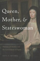 Queen, Mother, and Stateswoman: Mariana of Austria and the Government of Spain hind ja info | Ajalooraamatud | kaup24.ee