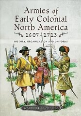 Armies of Early Colonial North America 1607 - 1713: History, Organization and Uniforms hind ja info | Ajalooraamatud | kaup24.ee