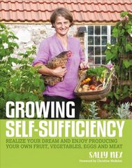 Growing Self-Sufficiency: How to enjoy the satisfaction and fulfilment of producing your own fruit, vegetables, eggs and meat цена и информация | Самоучители | kaup24.ee