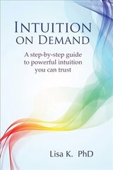 Intuition on Demand: A Step-by-Step Guide to Powerful Intuition You Can Trust hind ja info | Eneseabiraamatud | kaup24.ee