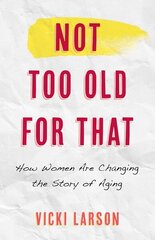 Not Too Old for That: How Women Are Changing the Story of Aging цена и информация | Самоучители | kaup24.ee