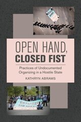 Open Hand, Closed Fist: Practices of Undocumented Organizing in a Hostile State цена и информация | Самоучители | kaup24.ee