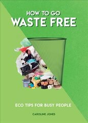 How to Go Waste Free: Eco Tips for Busy People цена и информация | Самоучители | kaup24.ee