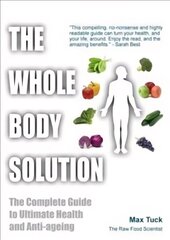 Whole Body Solution: The Complete Guide to Ultimate Health and Anti-ageing hind ja info | Eneseabiraamatud | kaup24.ee