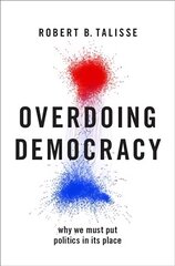 Overdoing Democracy: Why We Must Put Politics in its Place hind ja info | Ajalooraamatud | kaup24.ee