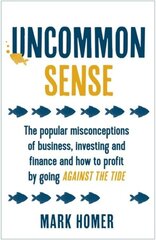 Uncommon Sense: The popular misconceptions of business, investing and finance and how to profit by going against the tide hind ja info | Eneseabiraamatud | kaup24.ee