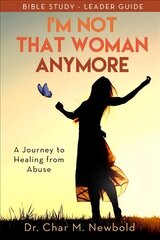 Im Not That Woman Anymore: A Journey to Healing from Abuse, Leader Guide: A Journey to Healing from Abuse, Leader Guide hind ja info | Eneseabiraamatud | kaup24.ee