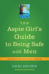 Aspie Girl's Guide to Being Safe with Men: The Unwritten Safety Rules No-one is Telling You hind ja info | Eneseabiraamatud | kaup24.ee