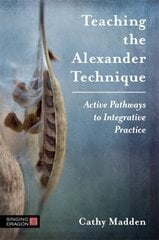 Teaching the Alexander Technique: Active Pathways to Integrative Practice цена и информация | Самоучители | kaup24.ee