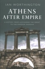 Athens After Empire: A History from Alexander the Great to the Emperor Hadrian hind ja info | Ajalooraamatud | kaup24.ee