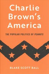 Charlie Brown's America: The Popular Politics of Peanuts hind ja info | Ajalooraamatud | kaup24.ee