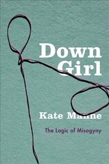 Down Girl: The Logic of Misogyny цена и информация | Исторические книги | kaup24.ee