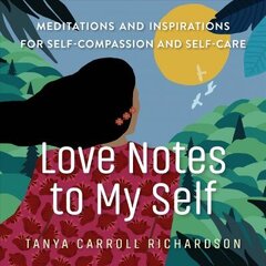 Love Notes to My Self: Meditations and Inspirations for Self-Compassion and Self-Care hind ja info | Eneseabiraamatud | kaup24.ee