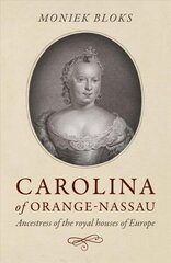 Carolina of Orange-Nassau: Ancestress of the royal houses of Europe hind ja info | Ajalooraamatud | kaup24.ee