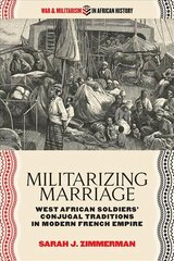 Militarizing Marriage: West African Soldiers Conjugal Traditions in Modern French Empire цена и информация | Исторические книги | kaup24.ee