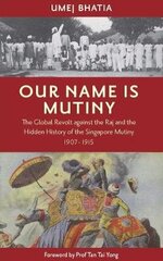 Our Name Is Mutiny: The Global Revolt against the Raj and the Hidden History of the Singapore Mutiny 1907 - 1915 цена и информация | Исторические книги | kaup24.ee