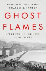 Ghost Flames: Life and Death in a Hidden War, Korea 1950-1953 hind ja info | Ajalooraamatud | kaup24.ee