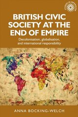 British Civic Society at the End of Empire: Decolonisation, Globalisation, and International Responsibility цена и информация | Исторические книги | kaup24.ee