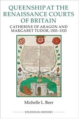 Queenship at the Renaissance Courts of Britain: Catherine of Aragon and Margaret Tudor, 1503-1533 цена и информация | Исторические книги | kaup24.ee