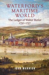 Waterford's Maritime World: the ledger of Walter Butler, 1750-1757 цена и информация | Исторические книги | kaup24.ee