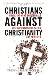 Christians Against Christianity: How Right-Wing Evangelicals Are Destroying Our Nation and Our Faith цена и информация | Духовная литература | kaup24.ee