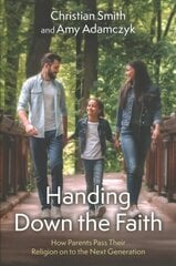 Handing Down the Faith: How Parents Pass Their Religion on to the Next Generation цена и информация | Духовная литература | kaup24.ee