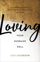 Loving Your Husband Well A 52 Week Devotional for the Deeper, Richer Marriage You Desire hind ja info | Usukirjandus, religioossed raamatud | kaup24.ee