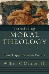 Introducing Moral Theology True Happiness and the Virtues hind ja info | Usukirjandus, religioossed raamatud | kaup24.ee