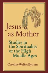 Jesus as Mother: Studies in the Spirituality of the High Middle Ages hind ja info | Usukirjandus, religioossed raamatud | kaup24.ee