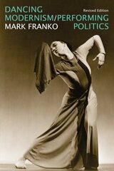 Dancing Modernism / Performing Politics, Revised Edition hind ja info | Ühiskonnateemalised raamatud | kaup24.ee