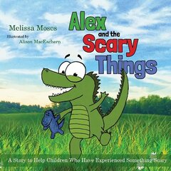 Alex and the Scary Things: A Story to Help Children Who Have Experienced Something Scary цена и информация | Книги для малышей | kaup24.ee