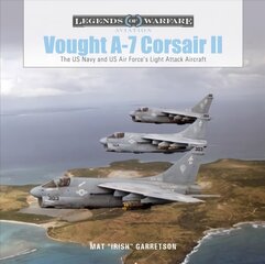 Vought A-7 Corsair II: The US Navy and US Air Force's Light Attack Aircraft hind ja info | Ühiskonnateemalised raamatud | kaup24.ee