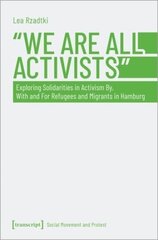 »We Are All Activists«: Exploring Solidarities in Activism By, With and For Refugees and Migrants in Hamburg цена и информация | Книги по социальным наукам | kaup24.ee