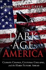 Dark Age America: Climate Change, Cultural Collapse, and the Hard Future Ahead hind ja info | Ühiskonnateemalised raamatud | kaup24.ee