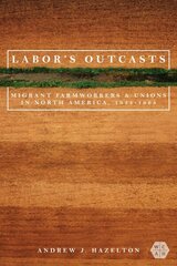 Labor's Outcasts: Migrant Farmworkers and Unions in North America, 1934-1966 hind ja info | Ühiskonnateemalised raamatud | kaup24.ee