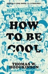 How to be Cool: The 150 Essential Idols, Ideals and Other Cool S*** hind ja info | Ühiskonnateemalised raamatud | kaup24.ee
