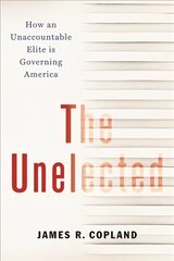 The Unelected: How an Unaccountable Elite is Governing America hind ja info | Ühiskonnateemalised raamatud | kaup24.ee