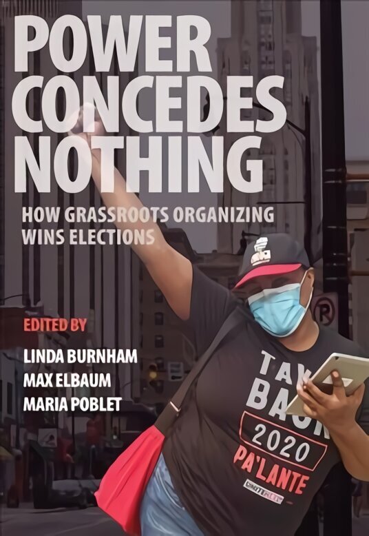 Power Concedes Nothing: How Grassroots Organizing Wins Elections hind ja info | Ühiskonnateemalised raamatud | kaup24.ee