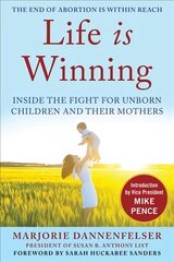 Life Is Winning: Inside the Fight for Unborn Children and Their Mothers, with an Introduction by Vice President Mike Pence & a Foreword by Sarah Huckabee Sanders hind ja info | Ühiskonnateemalised raamatud | kaup24.ee