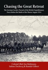 Chasing the Great Retreat: The German Cavalry Pursuit of the British Expeditionary Force Before the Battle of the Marne August 1914 цена и информация | Исторические книги | kaup24.ee