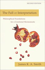 Fall of Interpretation Philosophical Foundations for a Creational Hermeneutic цена и информация | Духовная литература | kaup24.ee