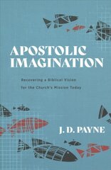 Apostolic Imagination Recovering a Biblical Vision for the Church`s Mission Today hind ja info | Usukirjandus, religioossed raamatud | kaup24.ee
