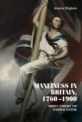 Manliness in Britain, 1760-1900: Bodies, Emotion, and Material Culture hind ja info | Ühiskonnateemalised raamatud | kaup24.ee