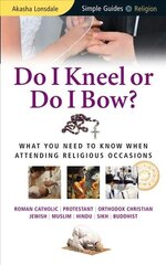 Do I Kneel or Do I Bow?: What You Need to Know When Attending Religious Occasions - Simple Guides цена и информация | Духовная литература | kaup24.ee